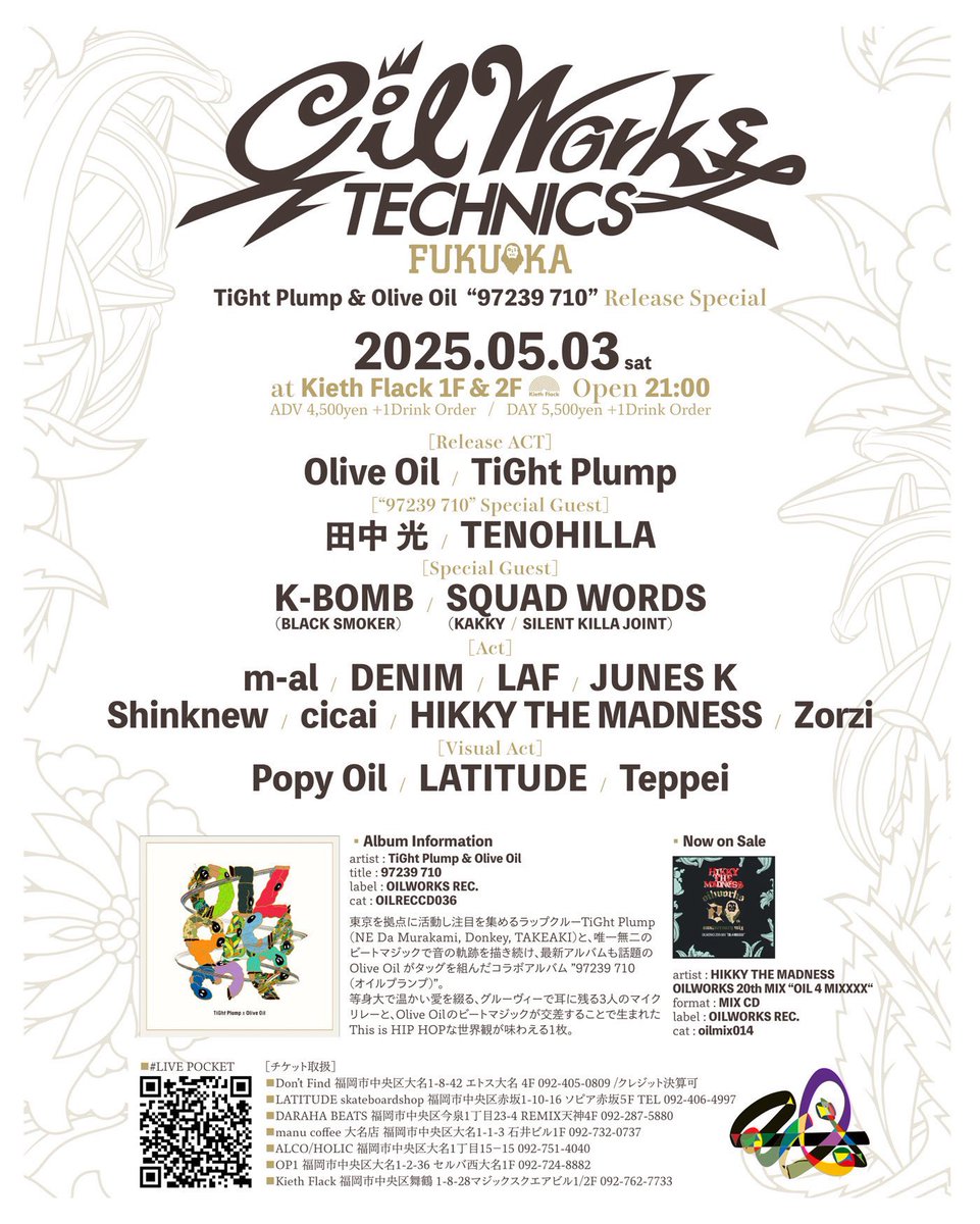 【#5月】
05.03.Sat
〓OILWORKS TECHNICS FUKUOKA 2025〓
<a href="/kiethflack/">Kieth Flack</a> 舞鶴
 
OPEN 21:00
 
▪︎Release Act
Olive Oil
TiGht Plump
 
▪︎“97239 710” Sp Guest
田中 光
TENOHILLA 
 
▪︎Sp Guest
K-BOMB
SQUAD WORDS (KAKKY, SILENT KILLA JOINT)

▪︎Act
m-al
DENIM
LAF
JUNES K
&amp; more

#福岡