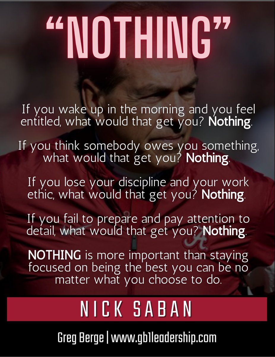 Nick Saban nailed it.

- Entitlement gets you nothing.
- Excuses get you nothing.
- Lack of effort gets you nothing.

Show up. Lock in. Do the work.

“No Deposit - No Return.”