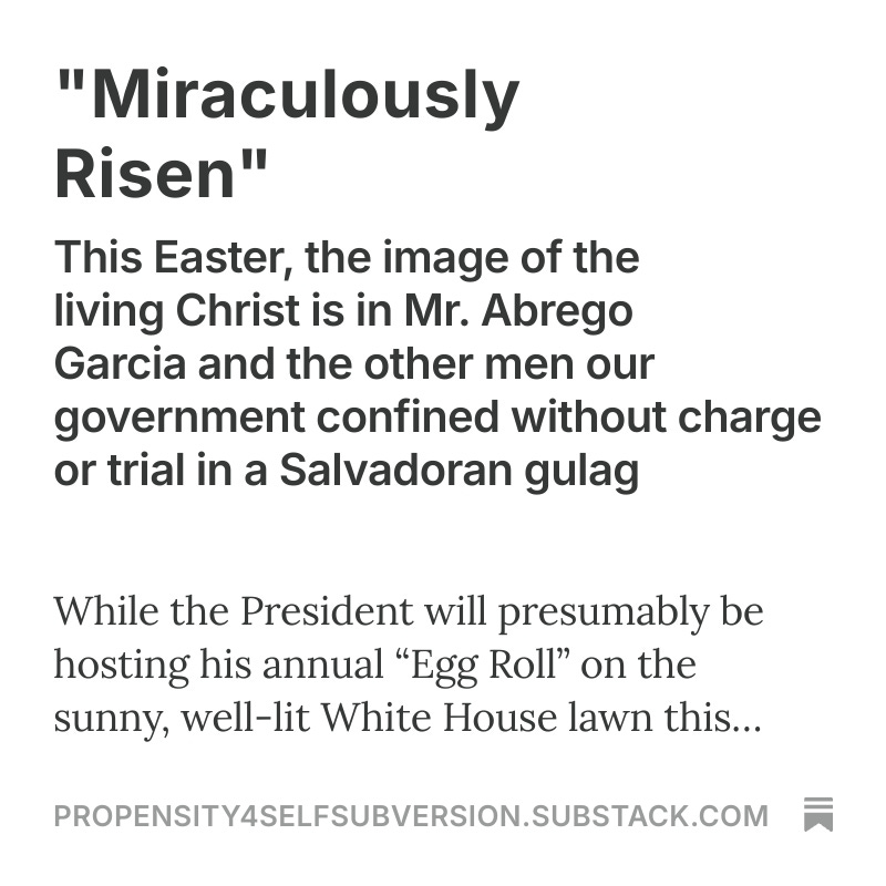 Joshua Leach (@joshuafleach) on Twitter photo The only living Christ I see this Easter morning is not in this administration's performative Christianity coupled with obscene brutality, but in the innocent people our government is confining without charge or trial in El Salvador. He is risen.
propensity4selfsubversion.substack.com/p/miraculously… The only living Christ I see this Easter morning is not in this administration's performative Christianity coupled with obscene brutality, but in the innocent people our government is confining without charge or trial in El Salvador. He is risen.
propensity4selfsubversion.substack.com/p/miraculously…
