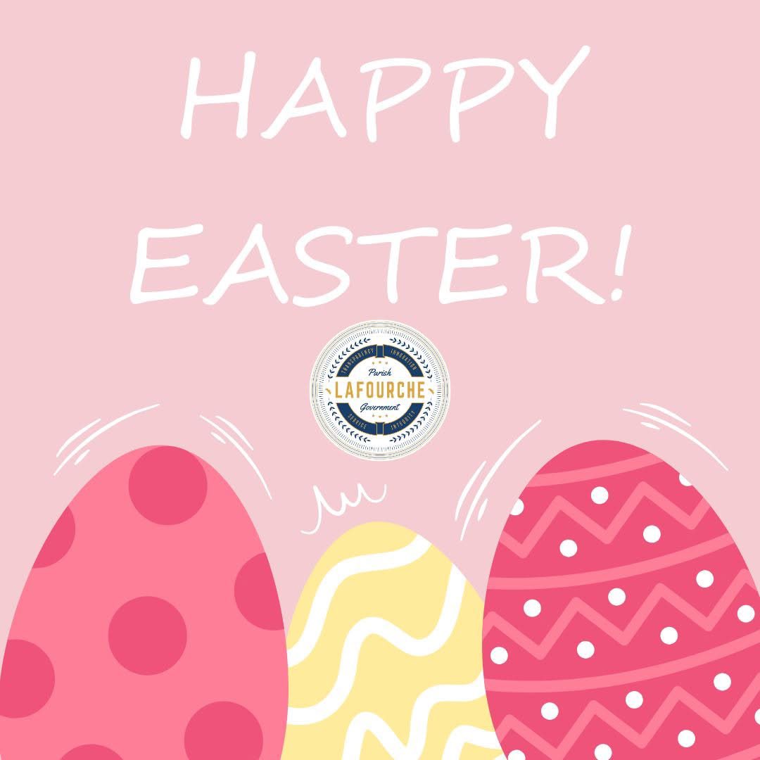 Happy Easter from Lafourche Parish Government! 

REMINDER: All Lafourche Parish Government Offices will be closed for the Easter Holiday tomorrow, Monday, April 21st. All offices will reopen on Tuesday, April 22nd at 7:30AM.