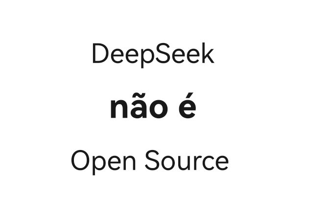 DeepSeek não é Open Source, para ser open source é preciso:

- Permitir uso irrestrito comercial ou não
- Permitir redistribuição
- Disponibilizar código com licença Open Source 
- Detalhe sobre os dados do treinamento
- Fornecer parâmetros e pesos do modelo como Open Source