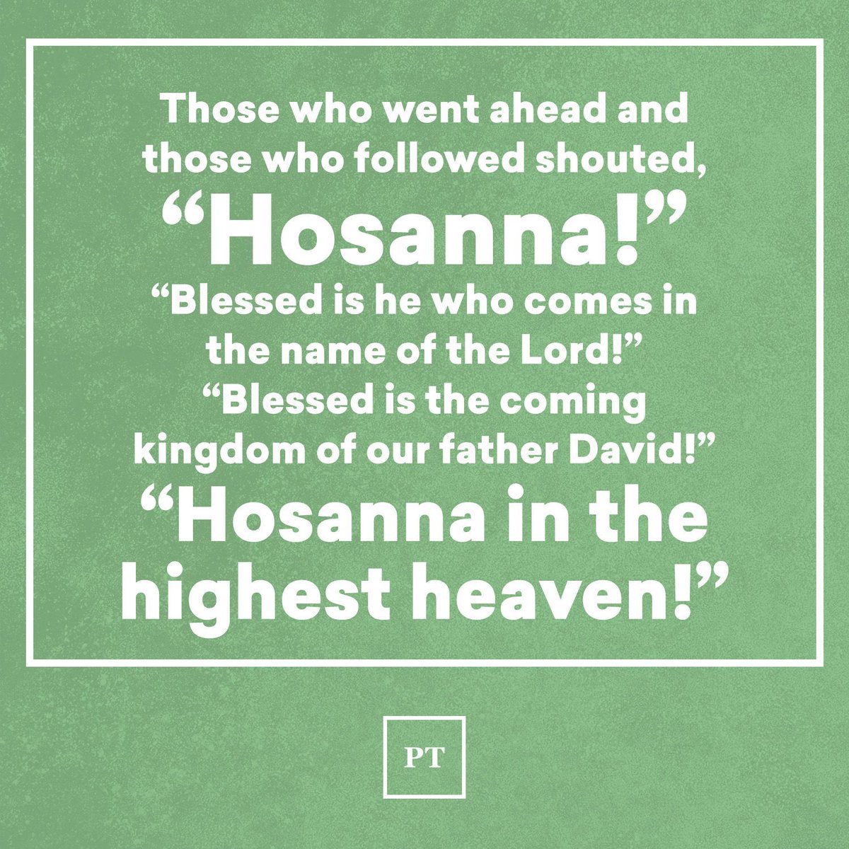 It's Palm Sunday!

"Those who went ahead and those who followed shouted, 'Hosanna! Blessed is he who comes in the name of the Lord! Blessed is the coming kingdom of our father David!' Hosanna in the highest heaven!'" Mark 11:9-10

God to PaulTripp.com for more