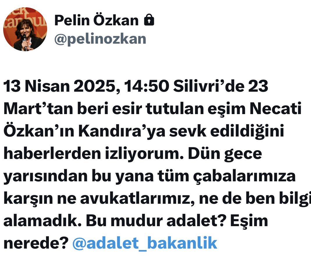 NecatiOzkan's tweet photo. Pelin Özkan: 13 Nisan 2025, 14:50 Silivri’de 23 Mart’tan beri esir tutulan eşim Necati Özkan’ın Kandıra’ya sevk edildiğini haberlerden izliyorum. Dün gece yarısından bu yana tüm çabalarımıza karşın ne avukatlarımız, ne de ben bilgi alamadık. Bu mudur adalet? Eşim nerede? @adalet_bakanlik