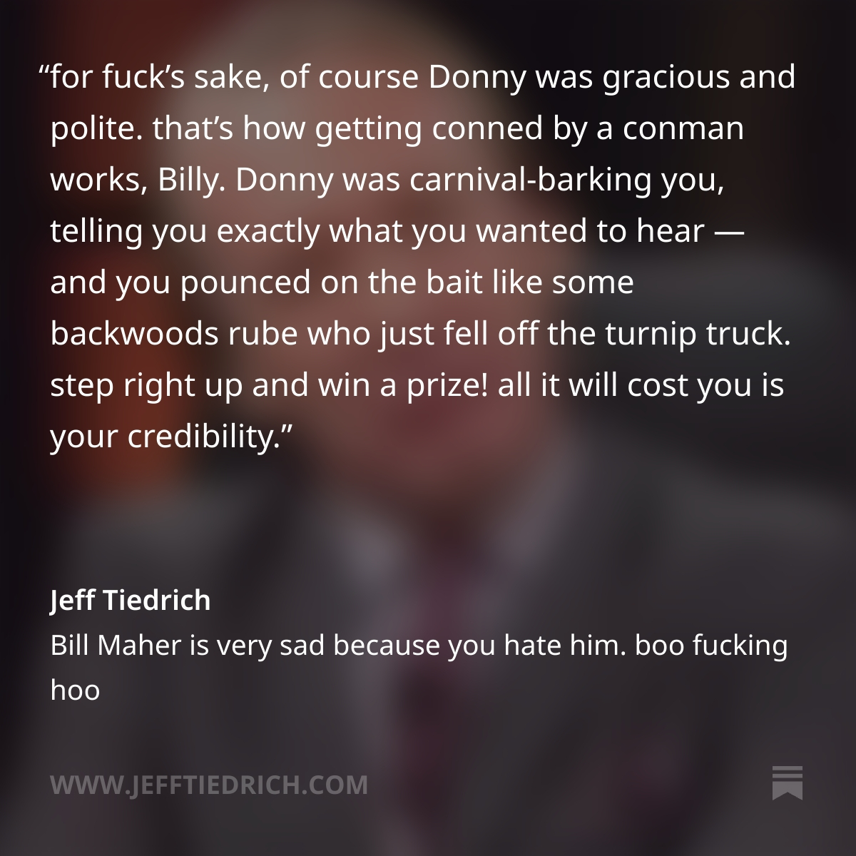 itsJeffTiedrich's tweet photo. from today's post about Bill Maher's latest episode of fucktacular toadyism —
thanks for reading it!
link to the whole
thing is here:
https://t.co/rfFpkdy3Dy https://t.co/ZoTLz6Utiv