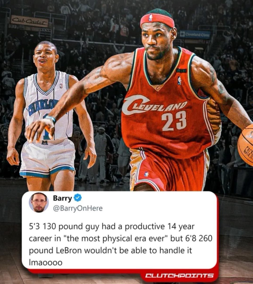 If Muggsy Bogues survived the 90s, I think it's safe to say that LeBron will dominate it. 💯