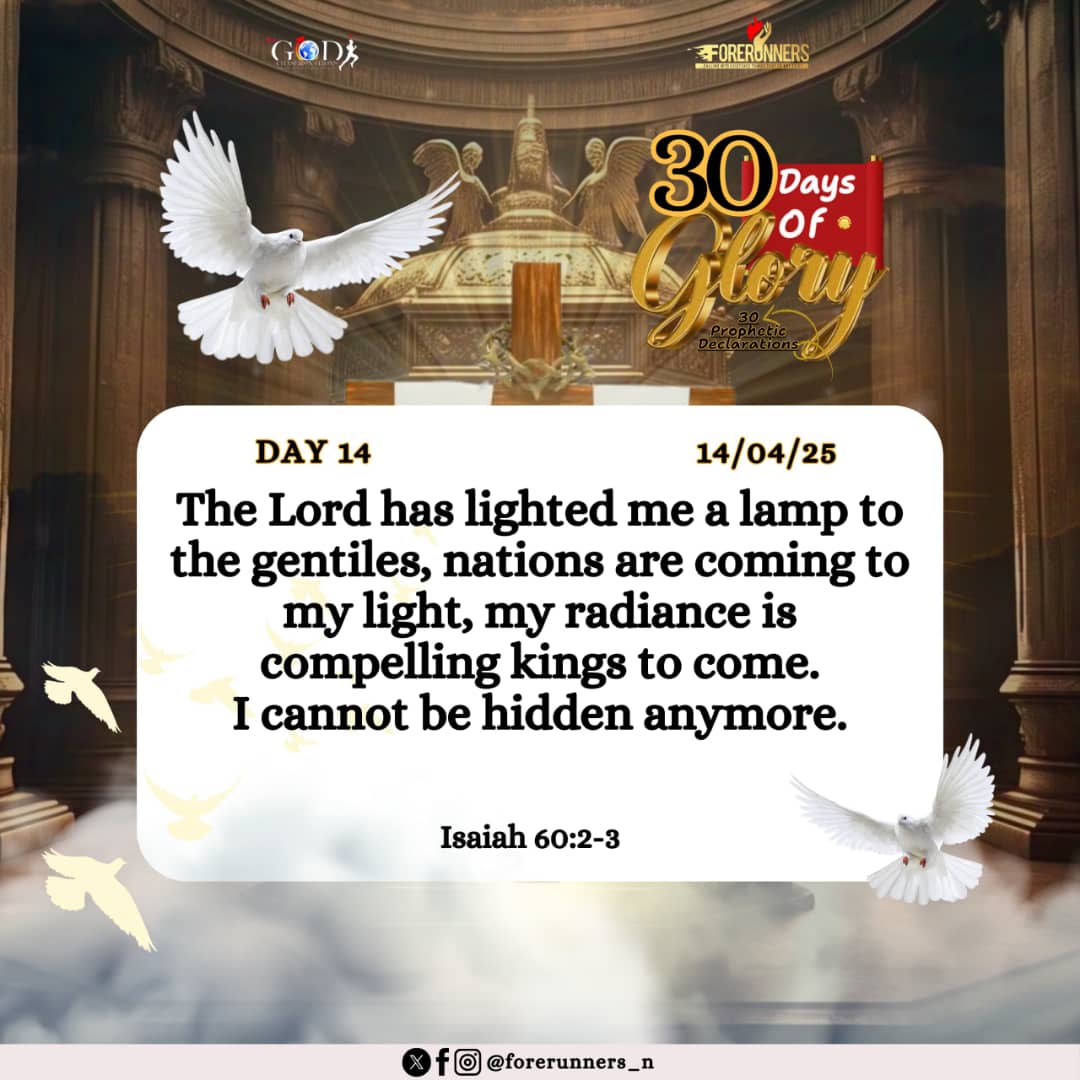 forerunners_n's tweet photo. Day 14
14/04/2025

The Lord has lighted me a lamp to the gentiles, nations are coming to my light, my radiance is compelling kings to come. I cannot be hidden anymore.

Isaiah 60:2-3

BELIEVE IT. DECLARE IT. SHARE IT.

#30DaysofGlory
#30PropheticDeclarations https://t.co/nMFN3nMvWs