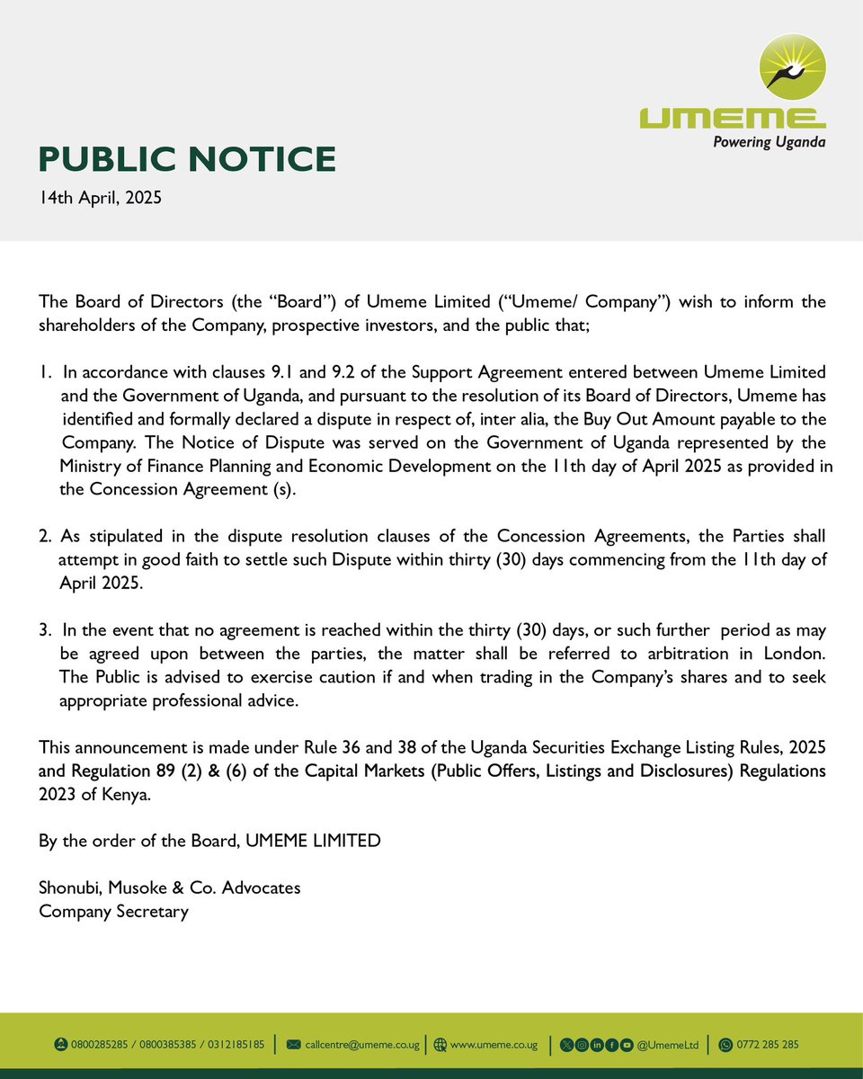 In accordance with clauses 9.1 and 9.2 of the Support Agreement entered between Umeme Limited and the <a href="/GovUganda/">Government of Uganda</a>, and pursuant to the resolution of its Board of Directors, Umeme has identified and formally declared a dispute in respect of, inter alia, the Buy Out Amount payable