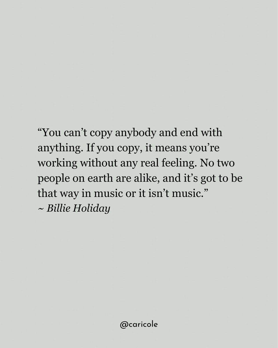 A message for your Monday from a woman whose voice reimagined and reinvented music. 

“You can’t copy anybody and end with anything. If you copy, it means you’re working without any real feeling. No two people on earth are alike, and it’s got to be that way in music or it isn’t