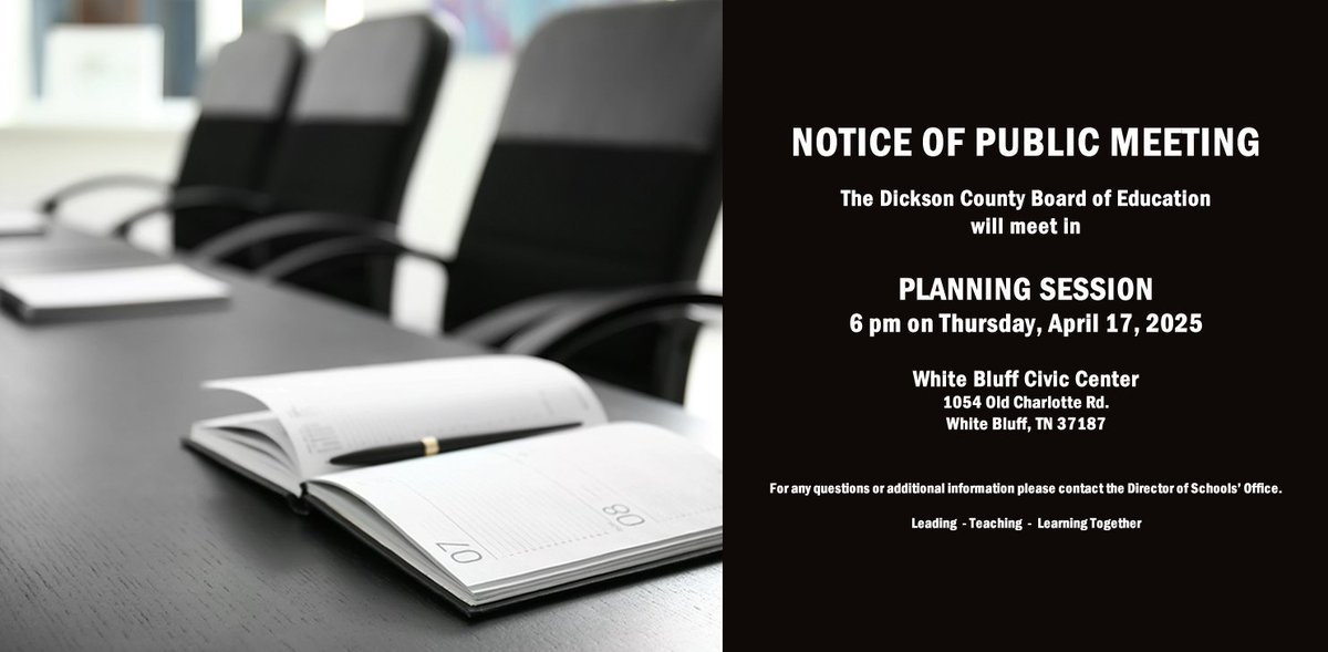 NOTICE OF PUBLIC MEETING
The Dickson County Board of Education will meet in
PLANNING SESSION 6 pm on Thursday, April 17, 2025
White Bluff Civic Center
1054 Old Charlotte Rd.White Bluff, TN 37187
For any questions or additional information please contact the Central Office.