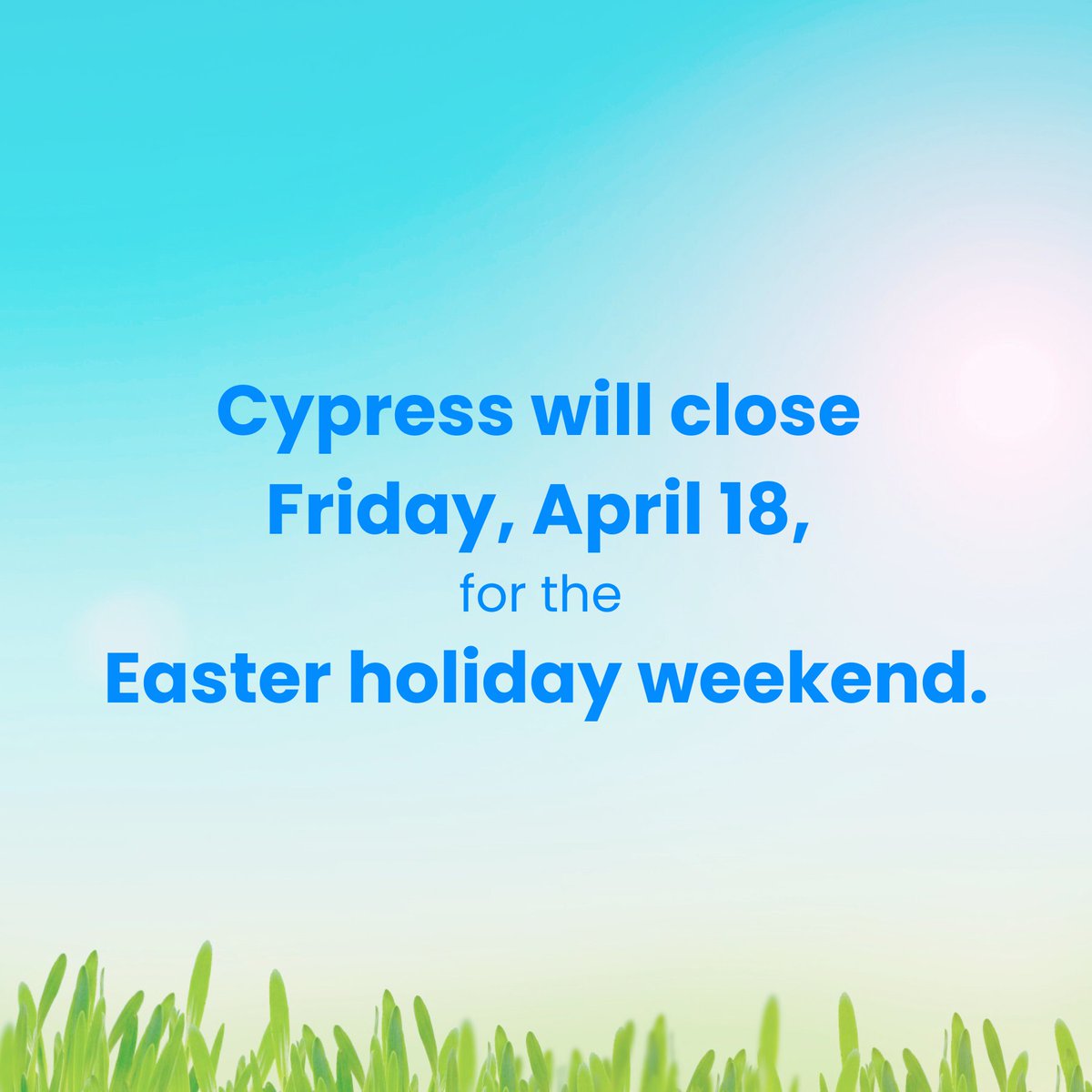 Cypress will be closed Friday, April 18, 2025, for the Easter holiday weekend.
