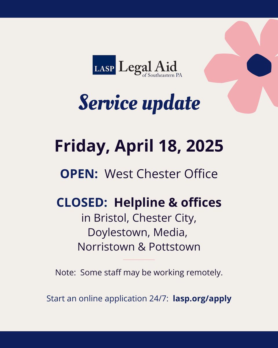 LASP servcie update for Fri, April 18, 2025.

OPEN:  West Chester Office

CLOSED:  HELPLINE &amp; offices in Bristol, Chester City, Doylestown, Media, Norristown &amp; Pottstown

Some staff may be working remotely.

Apply online 24/7:  lasp.org/apply