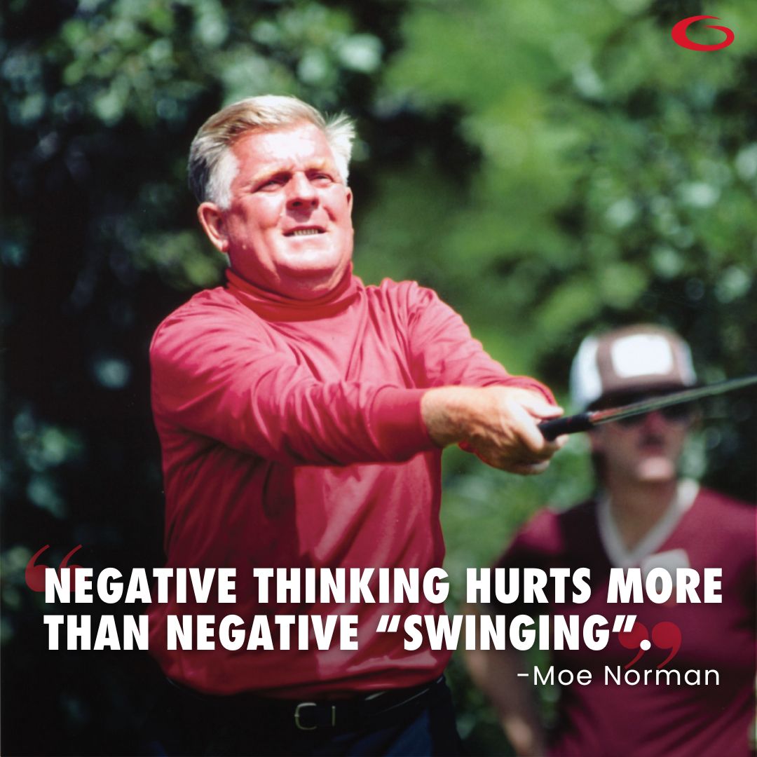 "Negative thinking hurts more than negative "swinging"." - Moe Norman #Moeisms #MoeMonday