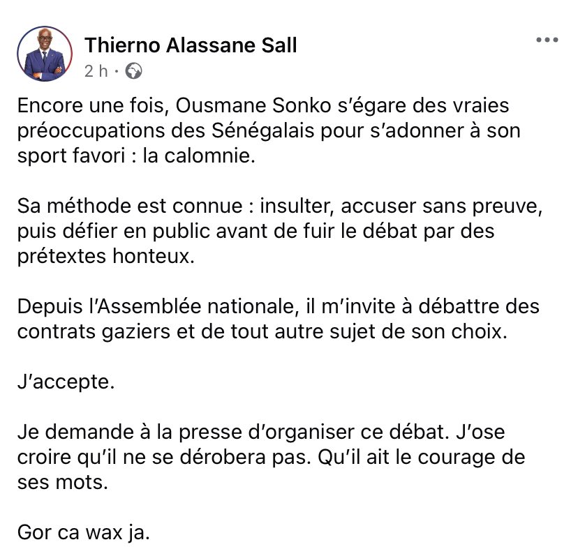 Monsieur Thierno Alassane SALL,

Vous m’avez publiquement accusé. Je vous ai, en retour, lancé un défi tout aussi public : un débat, à la date, à l’heure et sur le média de votre choix. La journaliste Maimouna NDOUR FAYE s’est proposée pour l’organiser. J’ai accepté. 𝐕𝐨𝐮𝐬