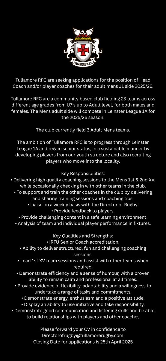 Tullamore RFC are seeking applications for the position of Head Coach and/or player coaches for their adult mens J1 side 2025/26.

Please forward your CV in confidence to Directorofrugby@tullamorerugby.com 

Closing Date for applications is 25th April 2025