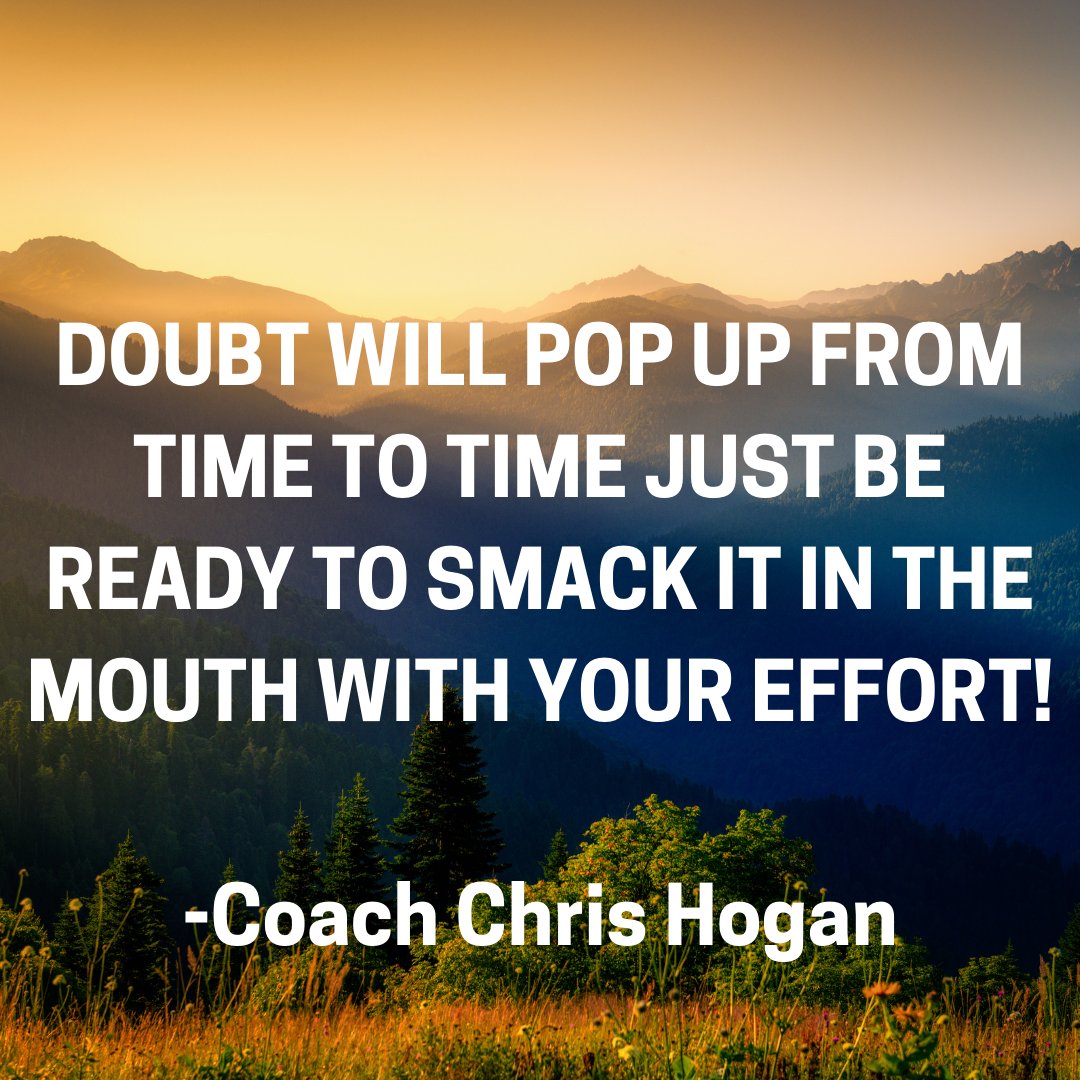 Doubt will pop up from time to time just be ready to SMACK it in the mouth with your effort!