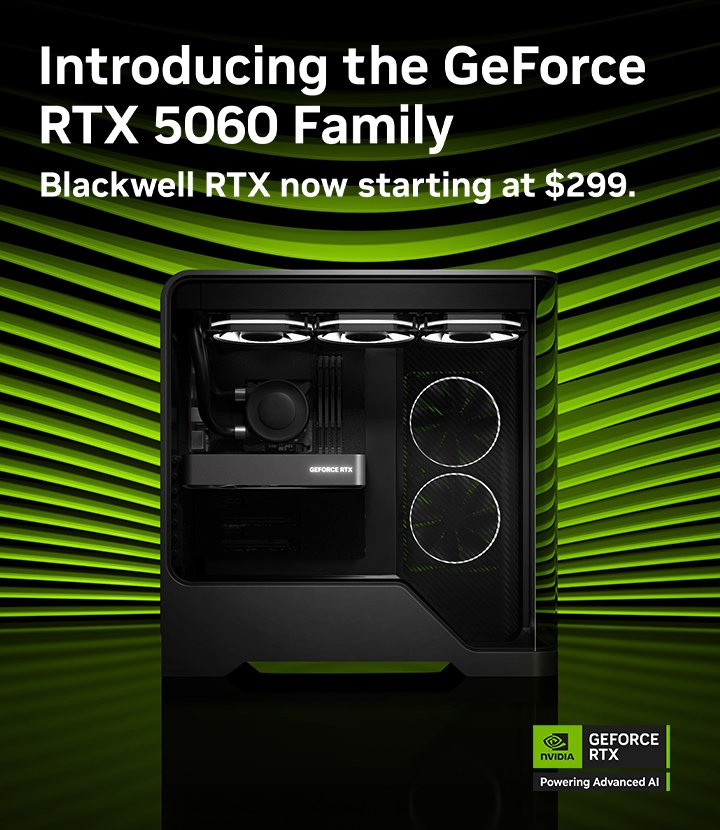 Starting at $299 meet the GeForce RTX 5060 Family:

🟢DLSS 4 with Multi Frame Generation
🟢Neural rendering
🟢Blackwell innovations for every gamer

RTX 5060 Ti: Orders begin on April 16 at 6 a.m. PT.

RTX 5060: Graphics cards and laptops coming in May.