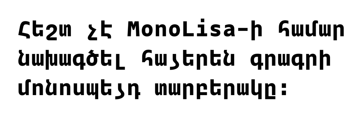 It’s not easy to design a monospaced version of armenian script for MonoLisa. 🥵