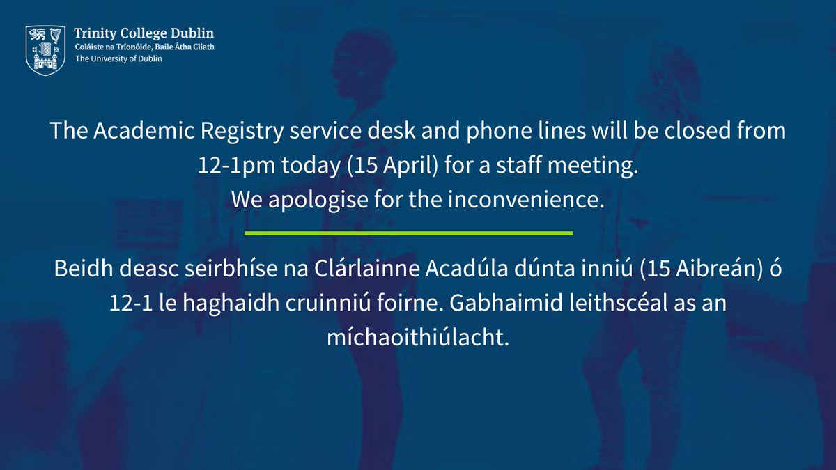 TCD AcademicRegistry | An Chlárlann Acadúil (@tcdacadregistry) on Twitter photo The Academic Registry service desk and phone lines will be closed from 12-1pm today (15 April) for a staff meeting.
Beidh deasc seirbhíse na Clárlainne Acadúla dúnta inniú (15 Aibreán) ó 12-1 le haghaidh cruinniú foirne. Gabhaimid leithscéal as an míchaoithiúlacht! <a href="/tcddublin/">Trinity College Dublin</a> The Academic Registry service desk and phone lines will be closed from 12-1pm today (15 April) for a staff meeting.
Beidh deasc seirbhíse na Clárlainne Acadúla dúnta inniú (15 Aibreán) ó 12-1 le haghaidh cruinniú foirne. Gabhaimid leithscéal as an míchaoithiúlacht! <a href="/tcddublin/">Trinity College Dublin</a>