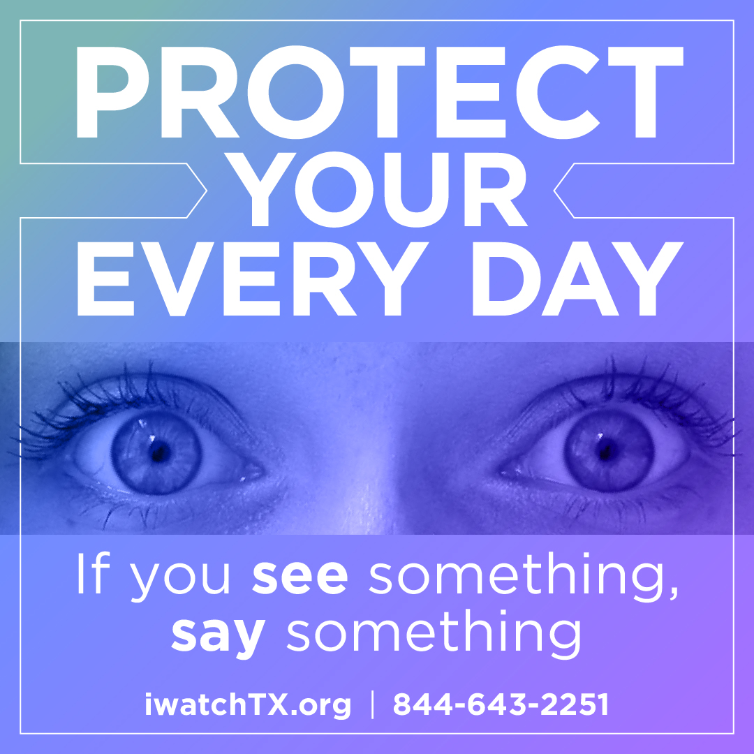 Protect your every day: If you see something, say something.

Report suspicious activity to iwatchTX.org or call 844-643-2251. In an emergency, dial 911.