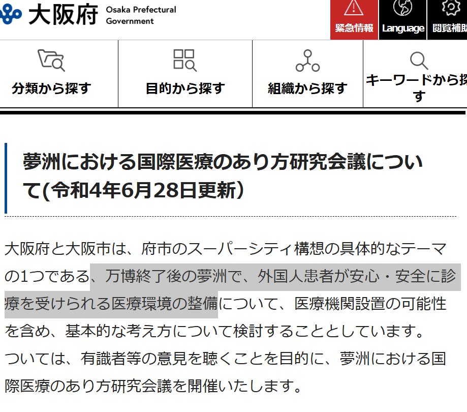 夢洲における国際医療のあり方研究会議について(令和4年6月28日更新）
大阪府と大阪市は、府市のスーパーシティ構想の具体的なテーマの1つである、万博終了後の夢洲で、外国人患者が安心・安全に診療を受けられる医療環境の整備について、医療機関設置の可能性を含め、基本的な考え方について検討することとしています。
ついては、有識者等の意見を聴くことを目的に、夢洲における国際医療のあり方研究会議を開催いたします。

https://www.pref.osaka.lg.jp/o060040/tokku/tokku-all/iryo-arikata.html