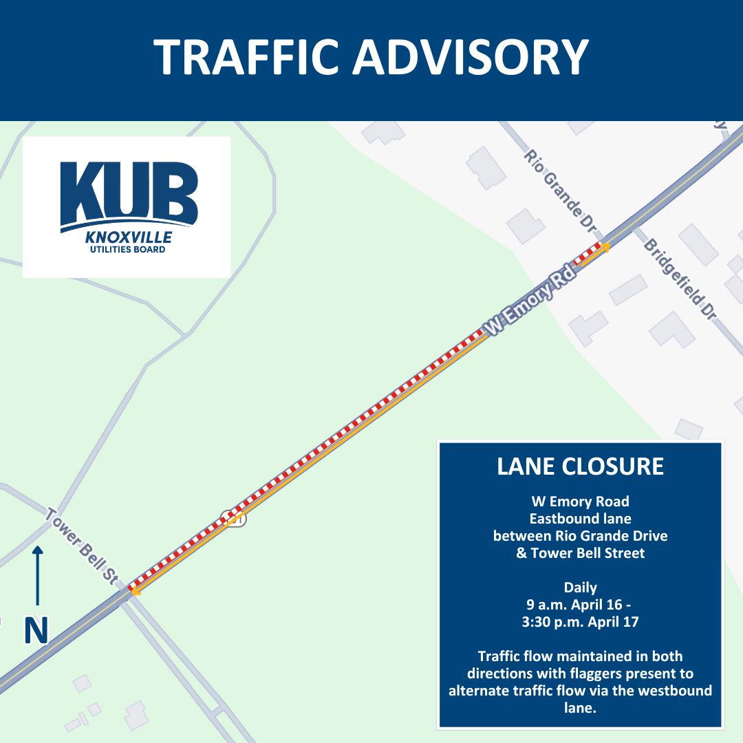 TRAFFIC ADVISORY (Powell) - KUB contractor crews will temporarily close the eastbound lane of traffic on a short section of West Emory Road between Rio Grande Drive and Tower Bell Street daily from 9 a.m. – 3:30 p.m., April 16 - 17, as work is performed on the electric system.