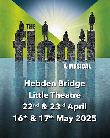 THE FLOOD: A MUSICAL: A Love Letter to a Town that refused to sink. On Boxing Day 2015, our town was devastated by the worst floods in a century. Homes and businesses were submerged. Lives were turned upside down. Read more on the HebWeb at hebdenbridge.co.uk