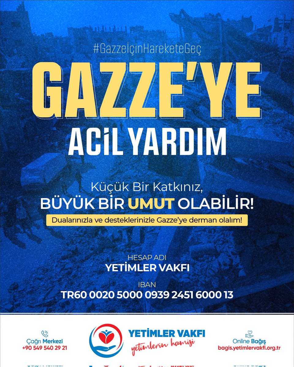GAZZE’YE ACİL YARDIM 🚨

Gazze’de zulüm devam ediyor!
Her geçen gün daha fazla insan temel ihtiyaçlardan mahrum kalıyor.

Küçük bir katkınız, bir yaşamı değiştirebilir. Dualarınızla ve desteğinizle Gazze’ye nefes olun!

Bağış için:
HESAP ADI: Yetimler Vakfı
IBAN: TR60 0020 5000
