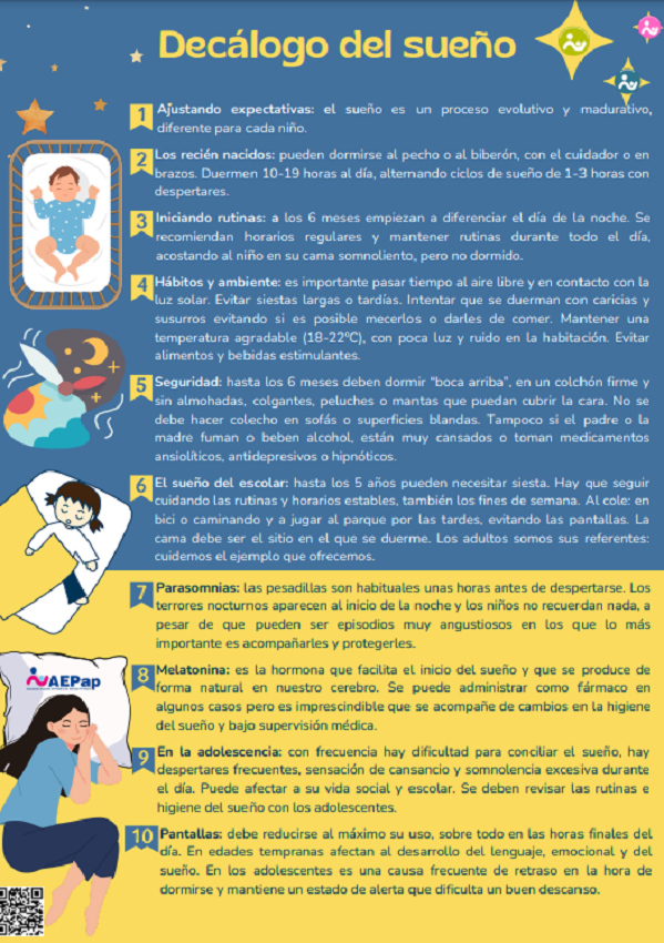 Decálogo del sueño
El sueño es una necesidad fisiológica. El sueño de mala calidad puede afectar al desarrollo físico, emocional, cognitivo y social infantil
El decálogo contiene las recomendaciones que hacemos desde la AEPap 
PDF: tinyurl.com/2dao62tb
tinyurl.com/23886ofs