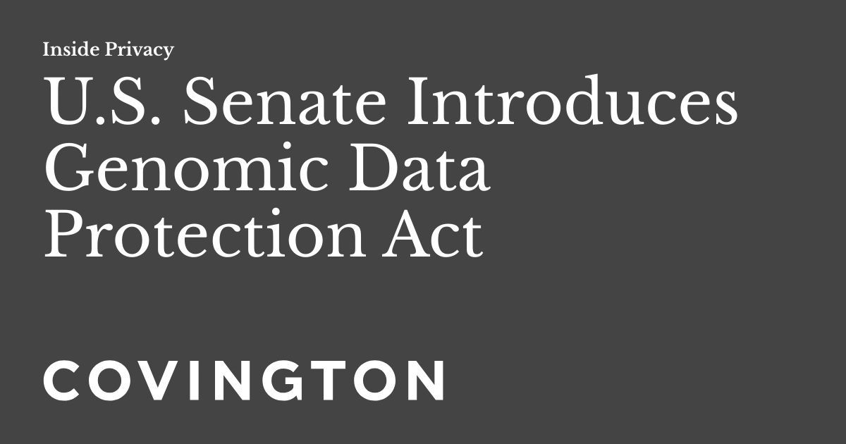 U.S. Senate Genomic Data Protection Act 

Companies that purchase data from direct-to-consumer genomic testing companies and requiring that a direct-to-consumer genomic testing company provide notice to consumers if the company is purchased or otherwise.. insideprivacy.com/united-states/…