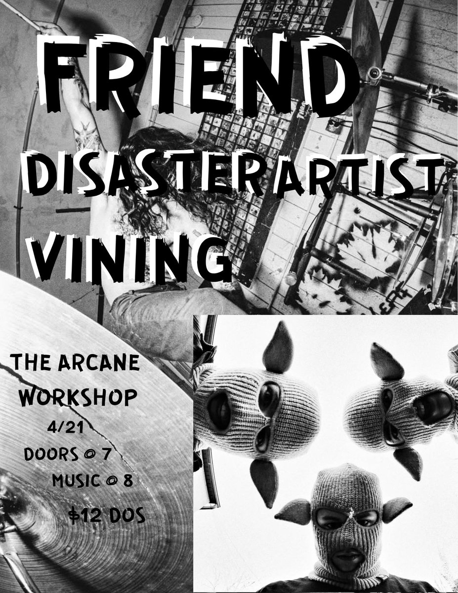 MONDAY

FRIEND
DISASTER ARTIST
VINING

ARCANE WORKSHOP
8PM

$12