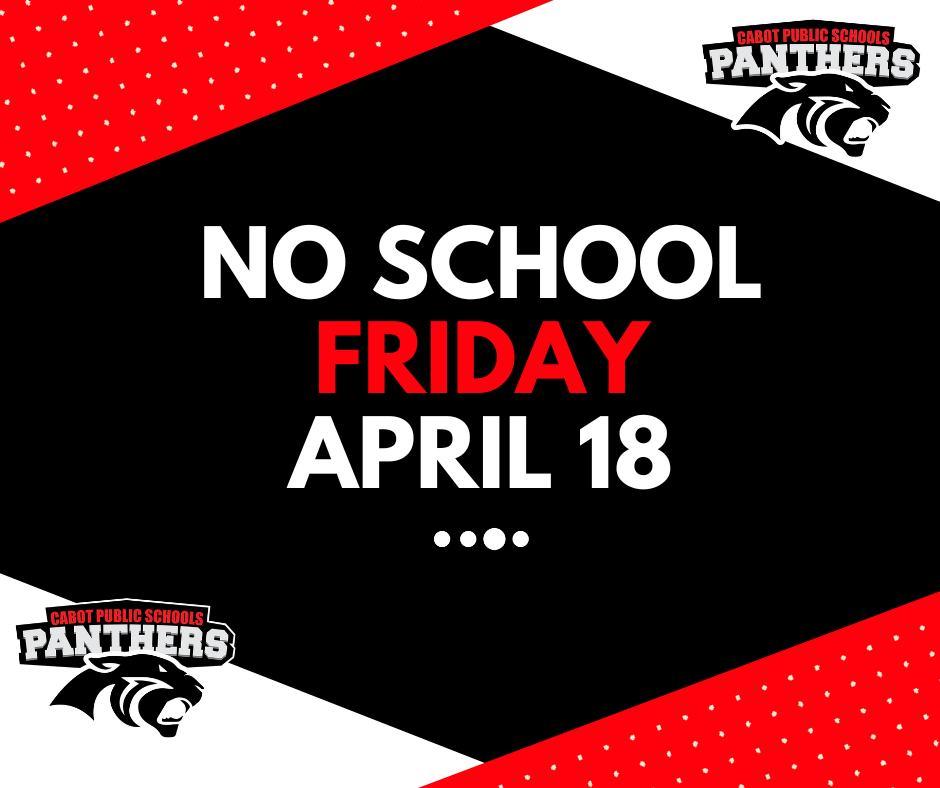 This is an automated message from the Cabot School District.

This is a reminder that there is no school this Friday, April 18th.