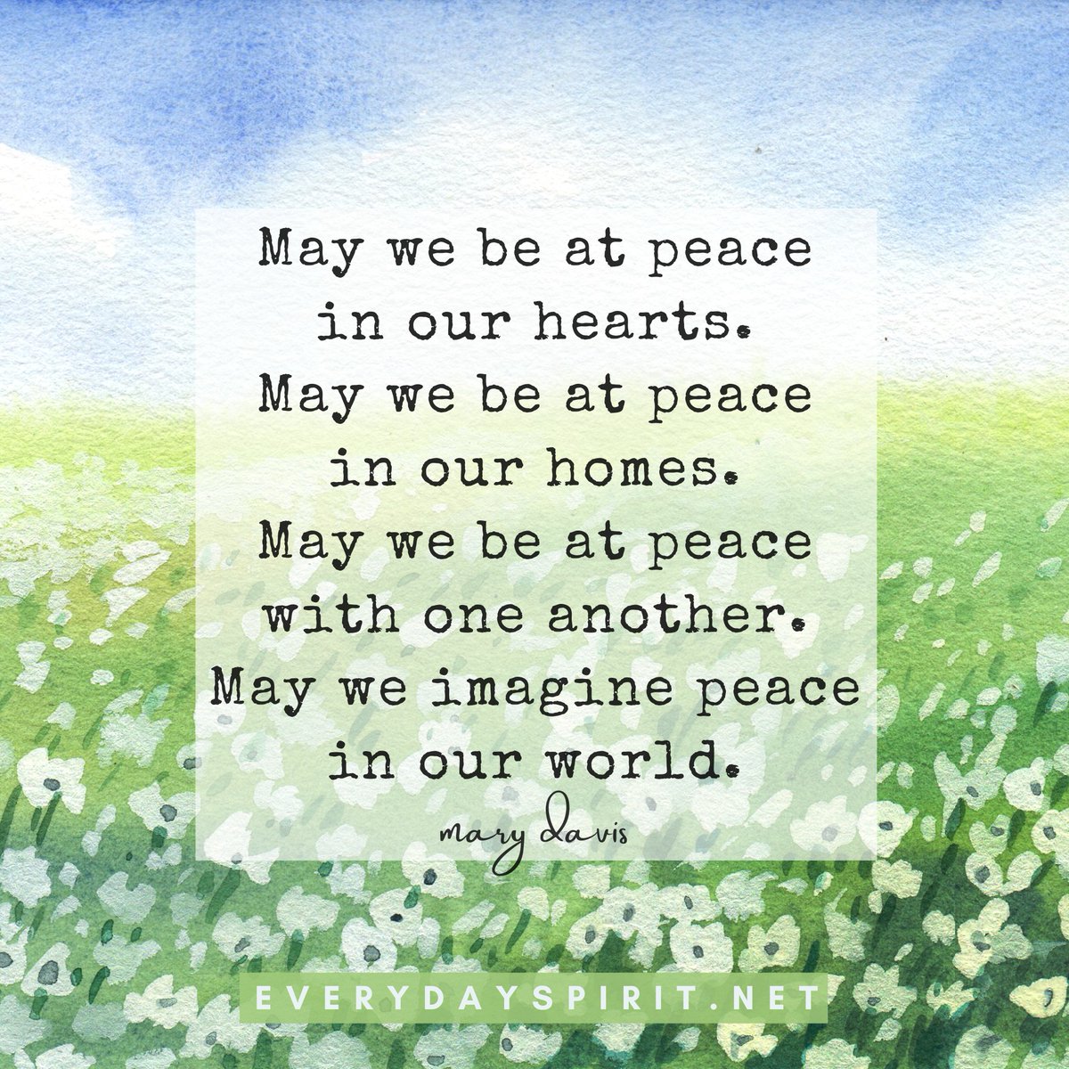 May we be at peace in our hearts.
May we be at peace in our homes.
May we be at peace with one another.
May we imagine peace in our world. - Mary Davis