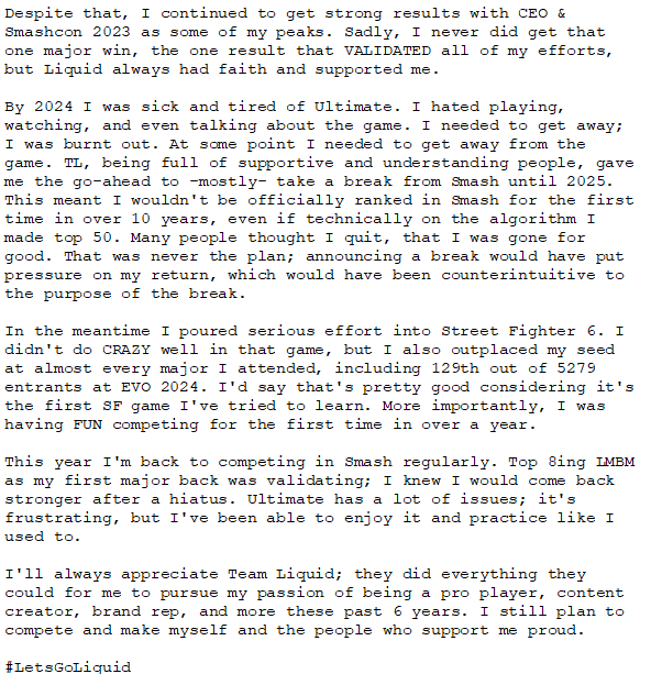 Man, I've been preparing for the news to drop and it still hurts

I have a lot of thoughts but TL;DR being a player on Team Liquid for these past 6 years has been a wonderful experience and I couldn't be more grateful for everything

Back to free agent life now