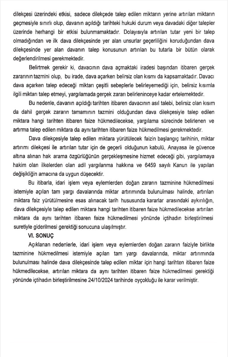 Danıştay İBK
24.10.2024 2021/5 E 2024/2 K
RG: 16.04.2025

Tam yargı davalarında miktar artırımında bulunulması hâlinde, dava dilekçesinde talep edilen miktar için hangi tarihten itibaren faize hükmedilecekse, artırılan miktara da aynı tarihten itibaren faize hükmedilmesi gerekir.