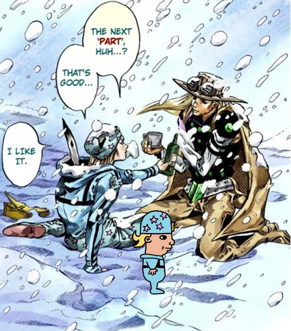Starting rereading JOJO PART 7 STEEL BALL RUN after the announcement... so peak! I can't wait to see all the new fan's reactions when Lil' Johnny finally gets animated. Did anyone else find him kind of unnecessary? 