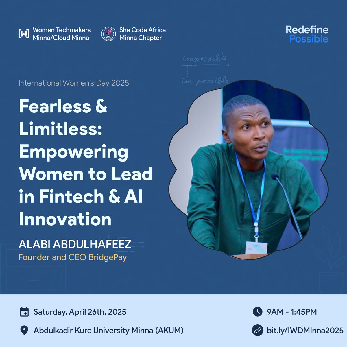Meet one of our <a href="/itsAlabi/">Alabi Abdulhafeez (mralabi)</a> ,founder and CEO of BridgePay, he will be speaking on the topic "Fearless &amp; Limitless: Empowering Women to Lead in Fintech &amp; AI Innovation".

THEME: REDEFINE POSSIBLE
 Register : bit.ly/IWDMinna2025 
Date: 26th April 2025