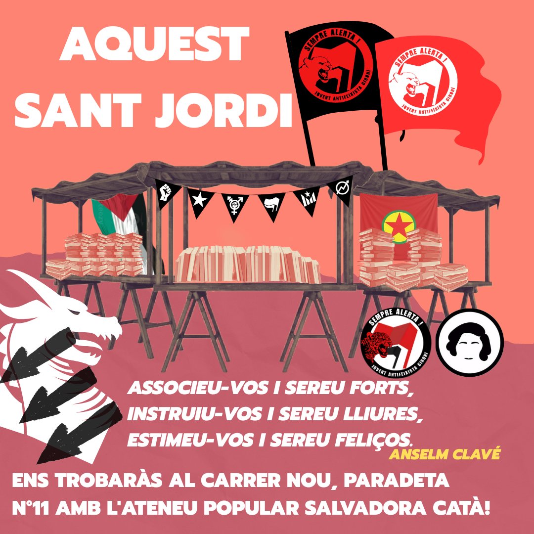 Aquest Sant Jordi, "Associeu-vos i sereu forts, instruiu-vos i sereu lliures, estimeu-vos i sereu feliços." - Anselm Clavé
Muntarem parada al Carrer Nou número 11 juntament amb l'Ateneu Popular Salvadora Catà. 
Per un Sant Jordi antifeixista i combatiu,
Us hi esperem! ✊🏾♀️🏴🚩🇵🇸