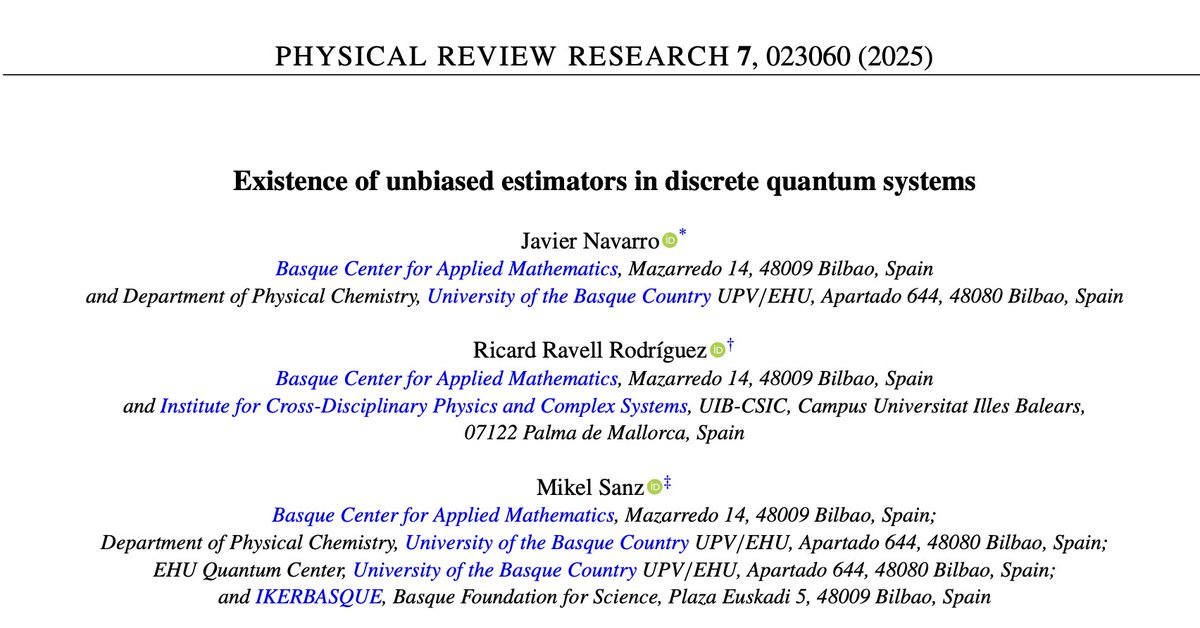 Mikel Sanz (@qmisanz) on Twitter photo 📣 New article published today in <a href="/PhysRevResearch/">Physical Review Research</a> entitled "Existence of unbiased estimators in discrete quantum systems" with Javier Navarro Navarro and Ricard Ravell Rodríguez.
lnkd.in/dZrffF88
<a href="/NquireC/">NQUIRE Center</a> <a href="/BCAMBilbao/">BCAM</a> <a href="/QuantumSpain_ES/">Quantum Spain</a> 📣 New article published today in <a href="/PhysRevResearch/">Physical Review Research</a> entitled "Existence of unbiased estimators in discrete quantum systems" with Javier Navarro Navarro and Ricard Ravell Rodríguez.
lnkd.in/dZrffF88
<a href="/NquireC/">NQUIRE Center</a> <a href="/BCAMBilbao/">BCAM</a> <a href="/QuantumSpain_ES/">Quantum Spain</a>