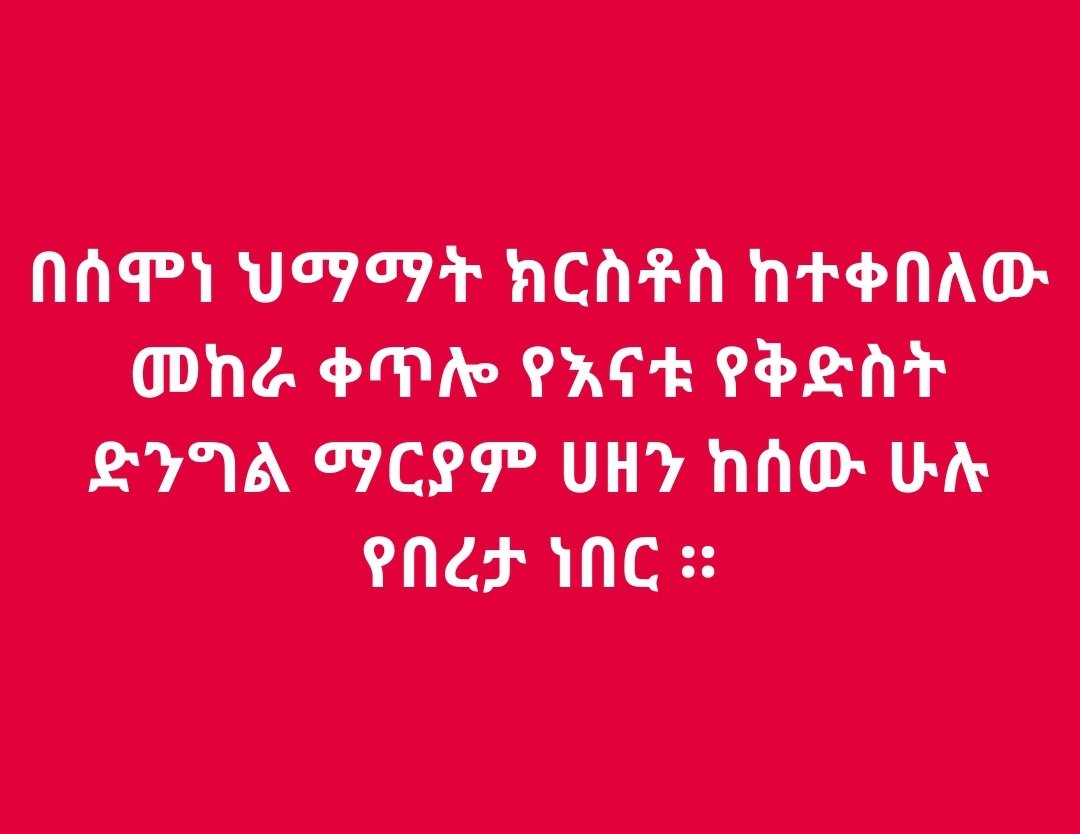 "እኛስ ባዘንን ጊዜ ማርያም ታፅናህ እንባባላለን
ማርያምን ምን ብለው አፅናንተዋት ይሆን?"