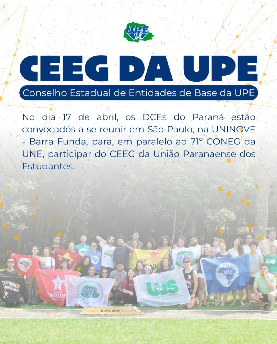 A União Paranaense dos Estudantes convida os Diretórios Centrais dos Estudantes (DCEs) do estado para o Conselho Estadual de Entidades Gerais (CEEG), que será realizado no dia 17 de abril de 2025, em São Paulo, durante o 71° CONEG da UNE.