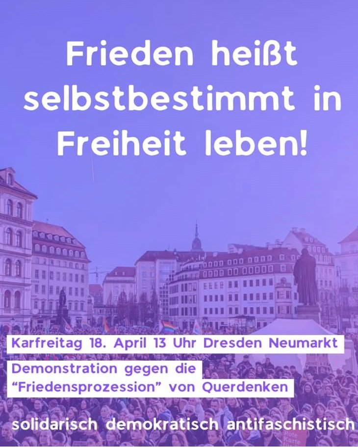 Verschwörungstheoretiker, Demokratiefeinde, Antisemiten sowie alte und neue Nazis rufen zu einer sog. „Friedensprozession“ in Dresden auf.
Rassismus, Antisemitismus und Menschenverachtung können im Frieden aber keinen Platz haben. 
Deshalb: Ab zur Gegendemo! #dd1804