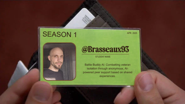 welcome to season 1, <a href="/brasseaux93/">Tyler</a>.

he's creating an app to help combat veteran isolation through anonymous, AI-powered peer support based on shared experiences.