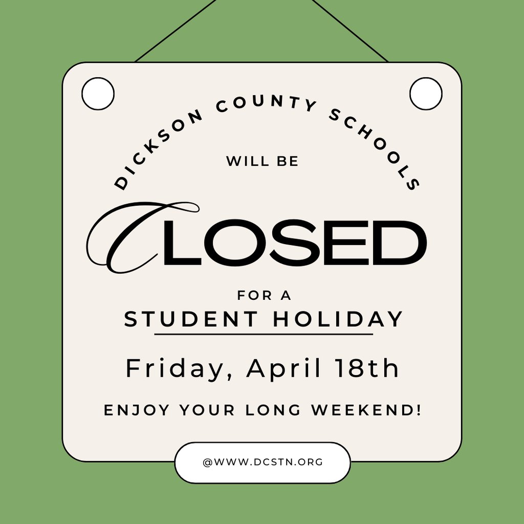 Dickson County Schools will be closed Friday, April 18th for a Student Holiday. Enjoy your long weekend!