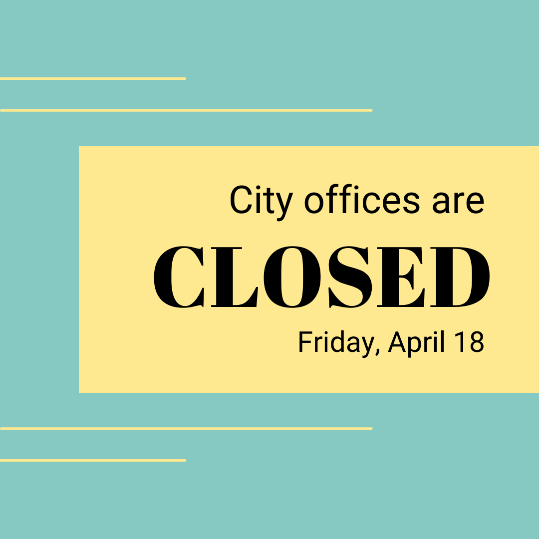 City offices will be closed April 18 in observation of Good Friday, scheduled trash pickup will not be affected.