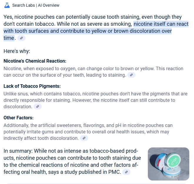 KyleJamesLee's tweet photo. @Google AI's result for: "can nicotine pouches really yellow or brown stain your teeth" misinforms about nicotine pouches effect on staining teeth, due to top results.
But #Prilla, a top result, gives truth, nic pouches don't stain teeth.
@GregTHR @alli_vapes @ChaunceyGardner https://t.co/j8OPDCaxgc