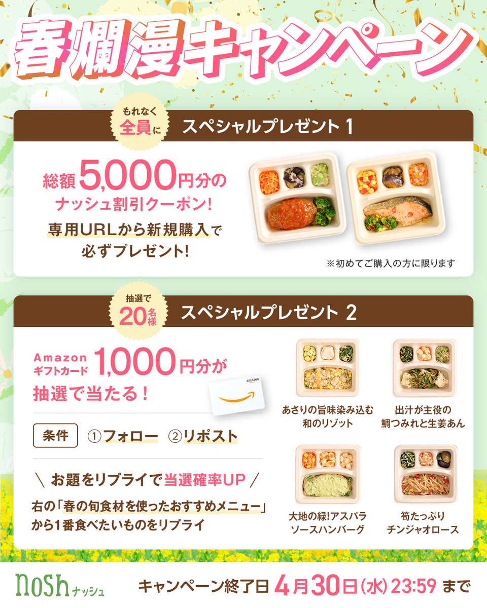 nosh_fresh's tweet photo. 🌷🍀春爛漫キャンペーン🍀🌷

ナッシュでは春の旬の食材を使ったメニューもご用意しております🧑‍🍳✨
この機会にお得にナッシュを始めませんか？🌱

🌷プレゼント1🌷
ナッシュ割引クーポン総額5,000円分
👇クーポンGETはこちら
https://t.co/RPfbxSEcVI

☕プレゼント2☕
Amazonギフトカード 1,000円分

【参加方法】
① @nosh_fresh をフォロー
② この投稿をリポスト
③ リプライで当選確率アップ
（お題：「春の旬食材を使ったおすすめメニュー」から1番食べたいものをリプライ欄でシェアしてください！）

⚠️応募期���：4/30（ 水 ）23:59

◆Xリプライ文
以下の応募規約をご一読のうえご参加ください📝
（応募規約の画像2枚を添付）