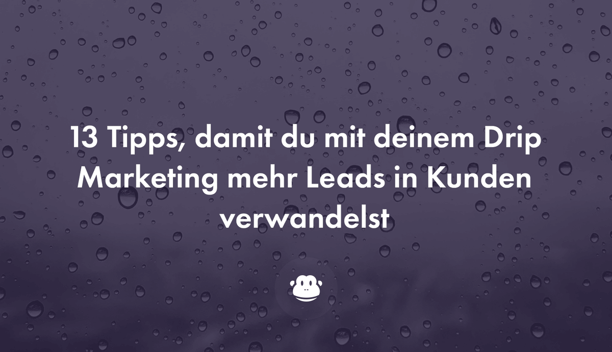 13 Tipps, damit du mit deinem Drip Marketing mehr Leads in Kunden verwandelst chmp.ly/HPD