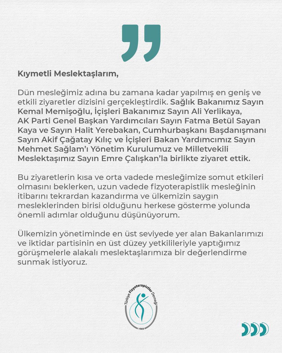 TFD1969's tweet photo. 📍 Ankara’da yoğun ama bir o kadar da verimli bir gün geçirdik.

Türkiye Fizyoterapistler Derneği olarak; mesleğimizin bugünü ve geleceği adına belki de şimdiye kadar yapılan en geniş kapsamlı temasları gerçekleştirdik.  

🔹 Sağlık Bakanımız Sn. Kemal Memişoğlu  
🔹 İçişleri Bakanımız Sn. Ali Yerlikaya  
🔹 Cumhurbaşkanı Başdanışmanı Sn. Akif Çağatay Kılıç  
🔹 AK Parti Genel Başkan Yardımcıları Sn. Fatma Betül Sayan Kaya ve Sn. Halit Yerebakan  
🔹 Sağlık Komisyonu üyeleri ve diğer devlet yetkilileriyle mesleğimizin temel sorunlarını, taleplerimizi ve çözüm önerilerimizi görüştük.

Serbest Meslek Yönetmeliği sonrası sürecin etkin şekilde uygulanması, kamuda istihdamın artırılması, kontenjanlar ve özlük hakları gibi birçok başlıkta somut raporlarımızı sunduk.

Bu süreçte bizden desteğini esirgemeyen kıymetli meslektaşımız ve Nevşehir Milletvekili Sn. Emre Çalışkana ayrıca teşekkür ediyoruz.

 Mücadelemiz daha yeni başlıyor.

Türkiye Fizyoterapistler Derneği Yönetim Kurulu Adına
Başkan
K. Zafer Aksungur

@tcbestepe 
@TC_icisleri 
@saglikbakanligi 
@Akparti 
@TFD1969 
@ackilic76 
@AliYerlikaya 
@drmemisoglu 
@drbetulsayan 
@DrYerebakan 
@Emre_Caliskann