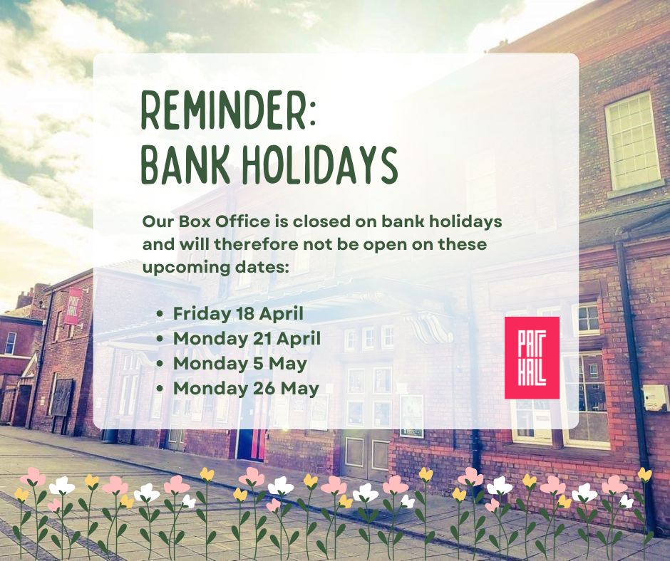 Hope you have a great Easter folks! 🐤

Before we sign off, here's a reminder of the upcoming bank holidays when Box Office is closed.

After Easter, we'll be back to normal on Tuesday. But in the meantime you can buy tickets to any of our shows here:

parrhall.culturewarrington.org/whats-on/