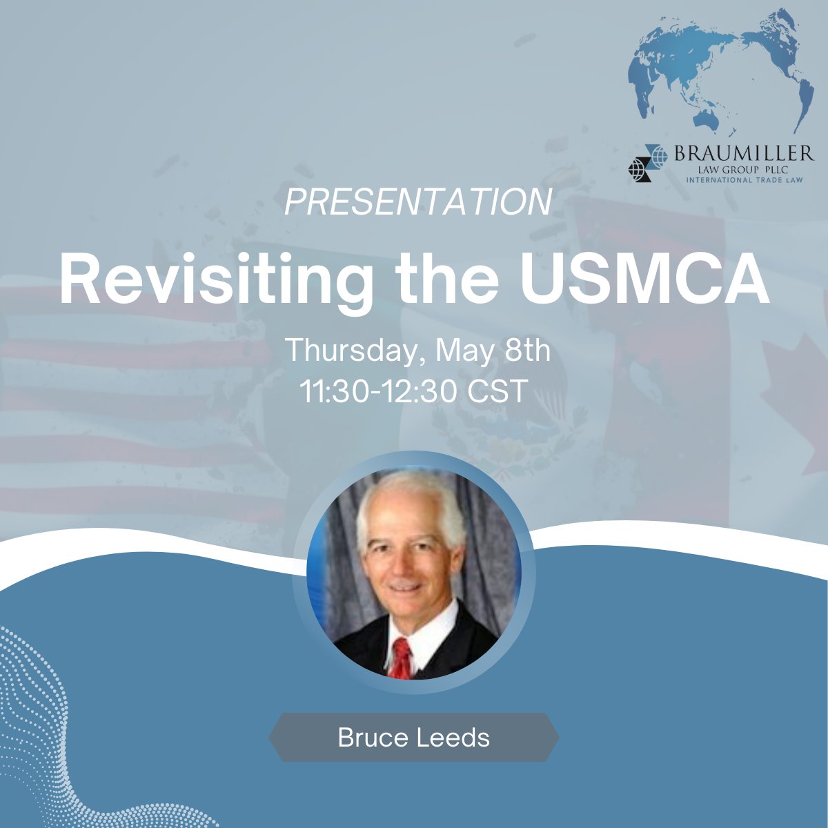 Join Braumiller Law Group Senior Counsel, Bruce Leeds, for the next presentation in a monthly series regarding Hot Topics in International Trade Compliance.

The topic of this presentation will be: Revisiting the USMCA
Thursday, May 8th, – 11:30-12:30 CST